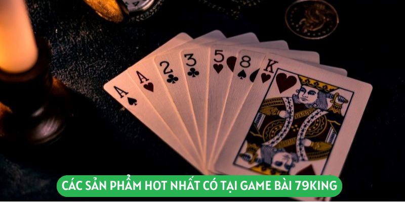 Các sản phẩm hot nhất có tại game bài 79king