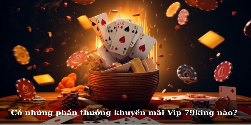 Có những phần thưởng khuyến mãi Vip 79king nào?