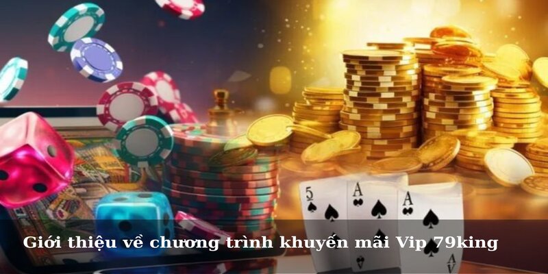 Giới thiệu về chương trình khuyến mãi Vip 79king