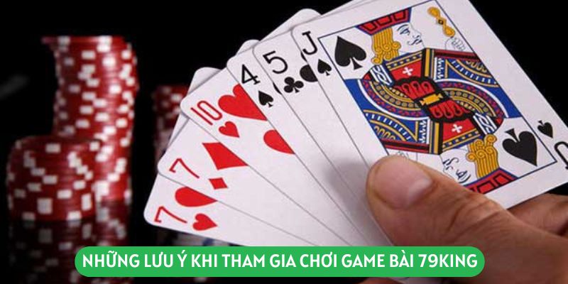 Những lưu ý khi tham gia chơi game bài 79king