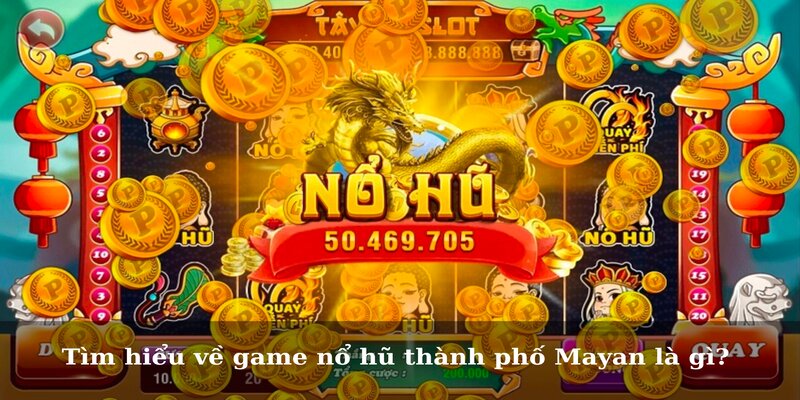 Tìm hiểu về game nổ hũ thành phố Mayan là gì?