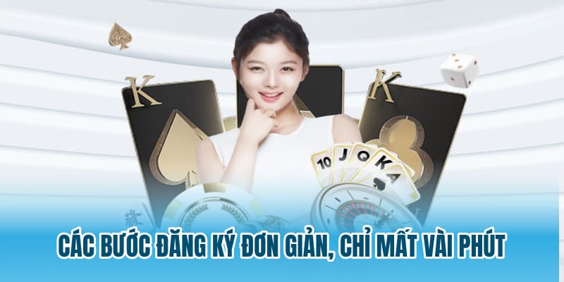 Các bước đăng ký đơn giản, chỉ mất vài phút
