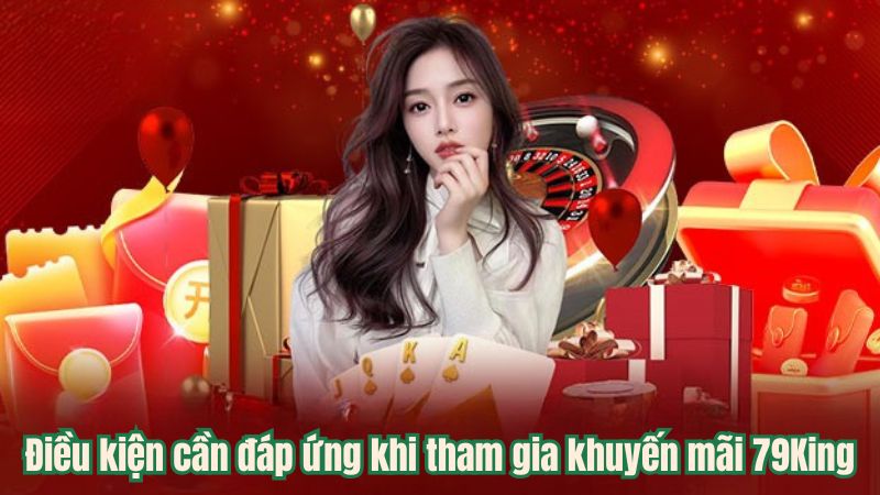 Điều kiện cần đáp ứng khi tham gia khuyến mãi 79King