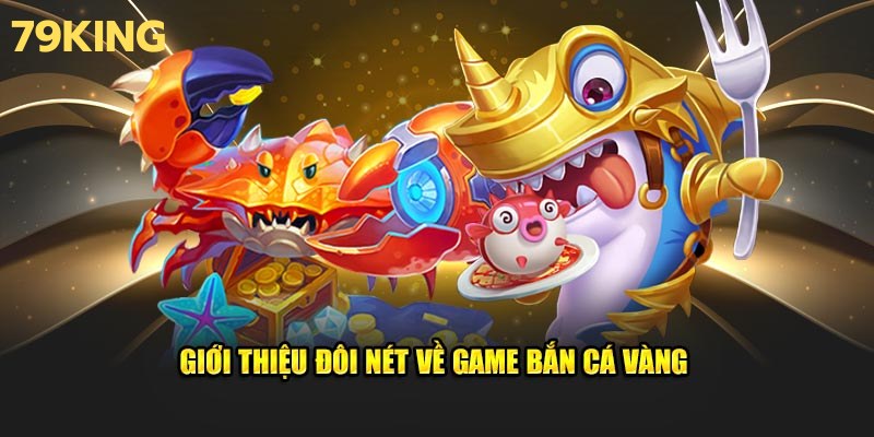 Tìm hiểu đôi nét về siêu phẩm bắn cá vàng tại 79King