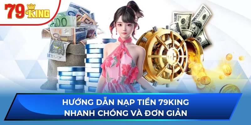 Hướng dẫn nạp tiền 79king an toàn, nhanh chóng, tiện lợi