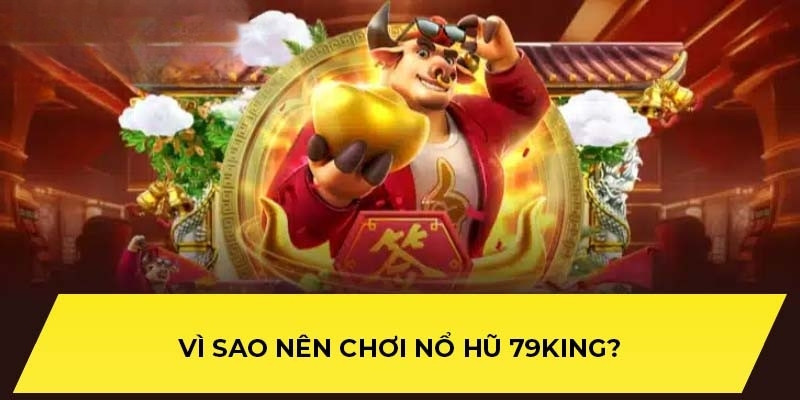 Lý do nên chơi nổ hũ 79king