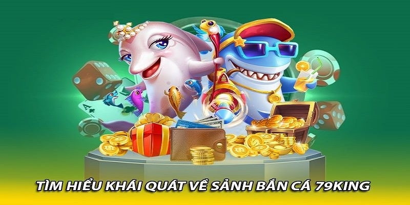 Tổng quan về bắn cá 79king